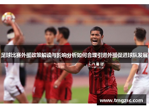 足球比赛外援政策解读与影响分析如何合理引进外援促进球队发展