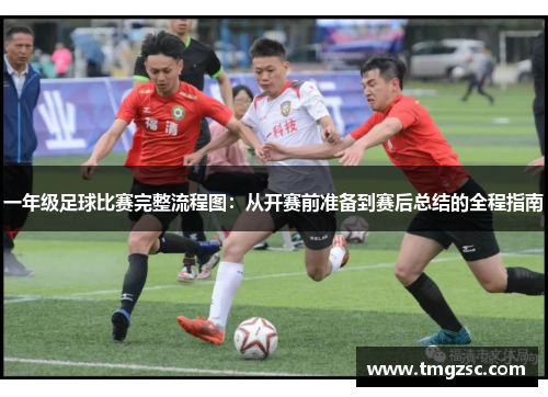 一年级足球比赛完整流程图：从开赛前准备到赛后总结的全程指南