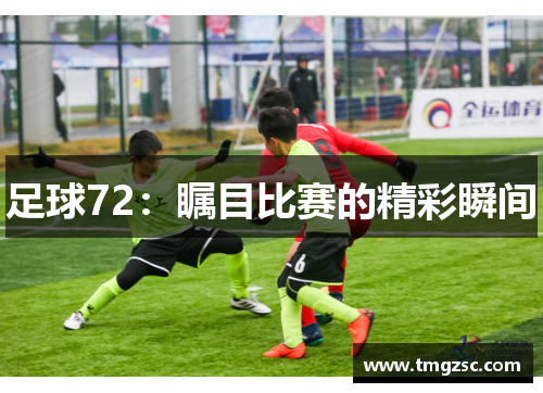 足球72：瞩目比赛的精彩瞬间
