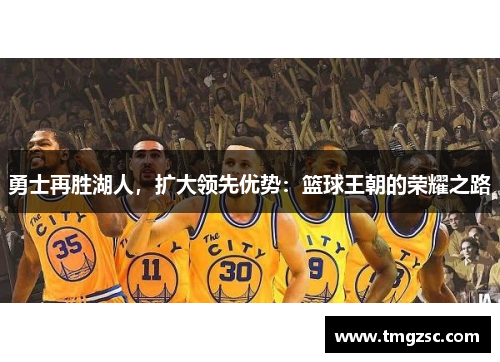 勇士再胜湖人，扩大领先优势：篮球王朝的荣耀之路