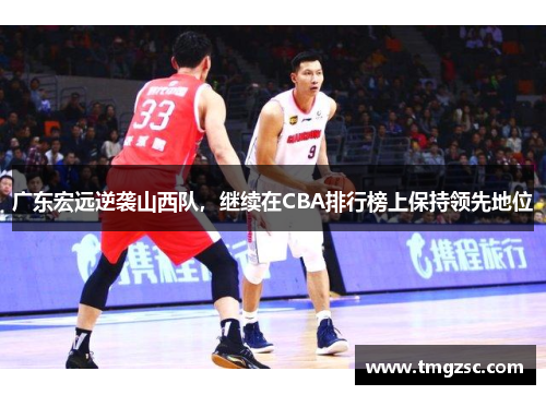 广东宏远逆袭山西队，继续在CBA排行榜上保持领先地位
