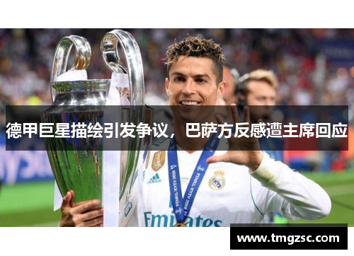 德甲巨星描绘引发争议，巴萨方反感遭主席回应
