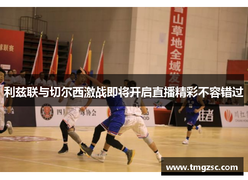 利兹联与切尔西激战即将开启直播精彩不容错过