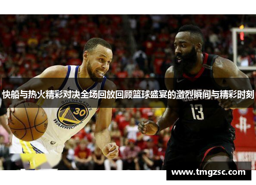 快船与热火精彩对决全场回放回顾篮球盛宴的激烈瞬间与精彩时刻