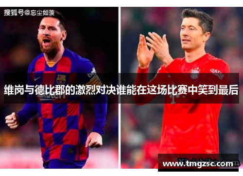 维岗与德比郡的激烈对决谁能在这场比赛中笑到最后